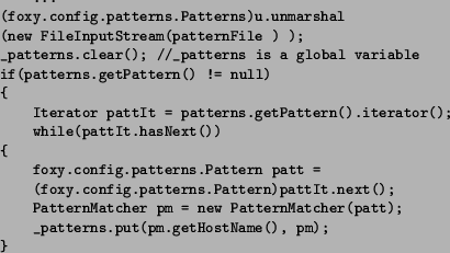 \begin{figure}
\begin{small}
\begin{verbatim}
...
(foxy.config.patterns...
...ns.put(pm.getHostName(), pm);
}\end{verbatim}
\end{small}
\end{figure}